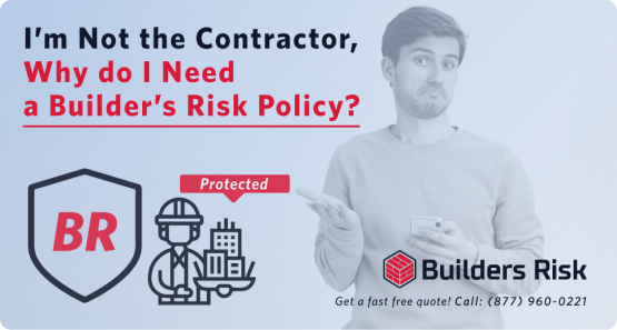 Principal Banner of I’m Not the Contractor, Why do I Need a Builder’s Risk Policy