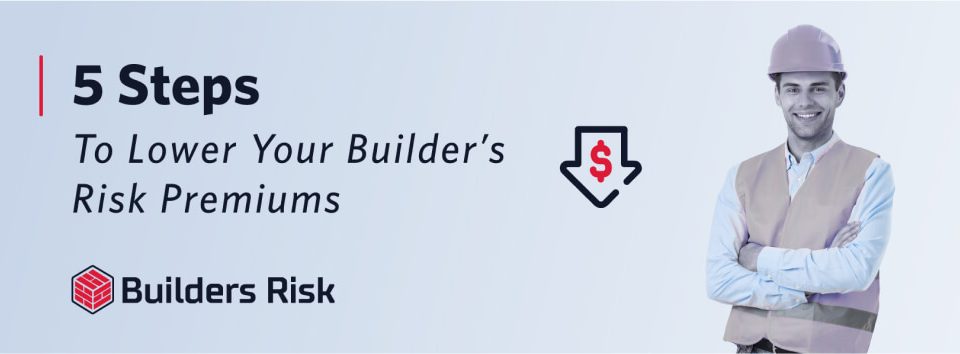Banner of 5 Steps to lower your Builder's Risk premiums