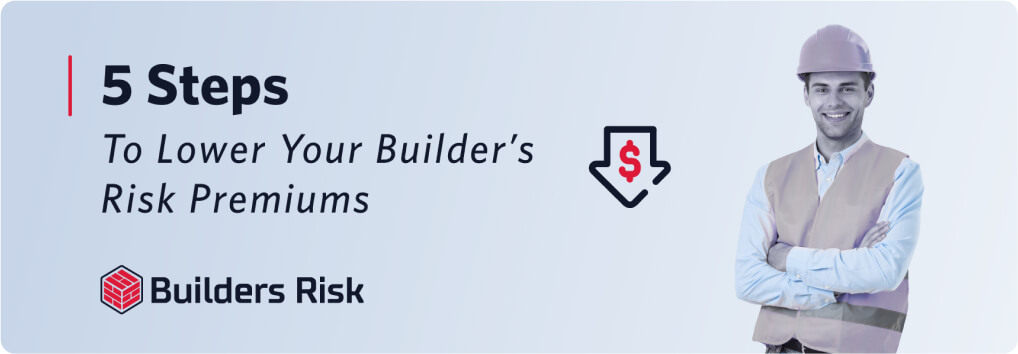 Banner of 5 Steps to lower your Builder's Risk premiums