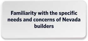 Familiarity With The Specific Needs and Concerns of Nevada Builders