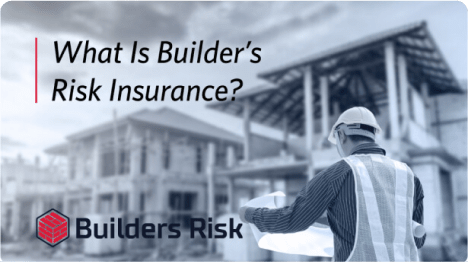 What is Builder’s Risk Insurance?